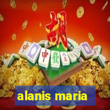 alanis maria